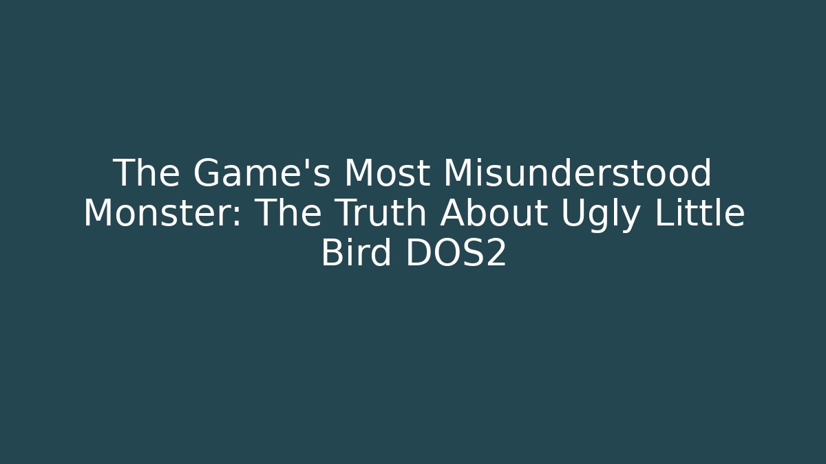 The Game's Most Misunderstood Monster: The Truth About Ugly Little Bird DOS2
