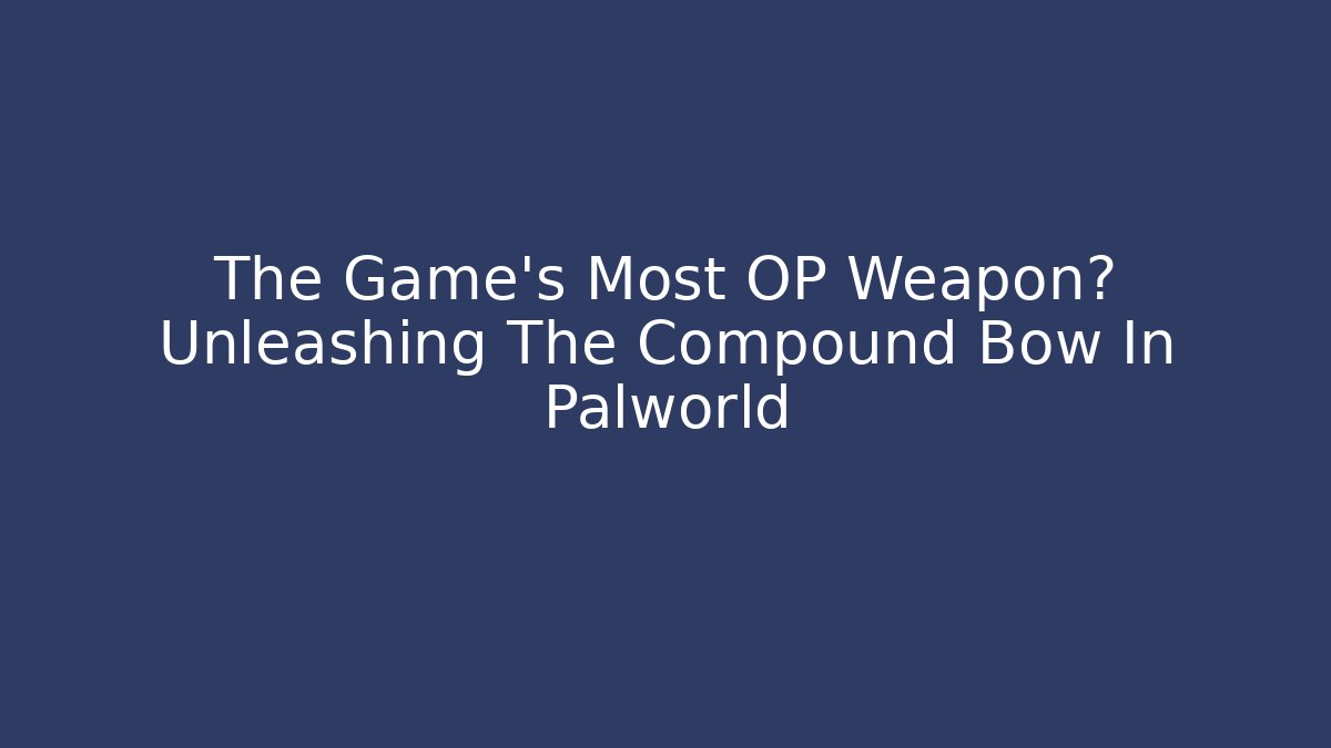 The Game's Most OP Weapon? Unleashing The Compound Bow In Palworld