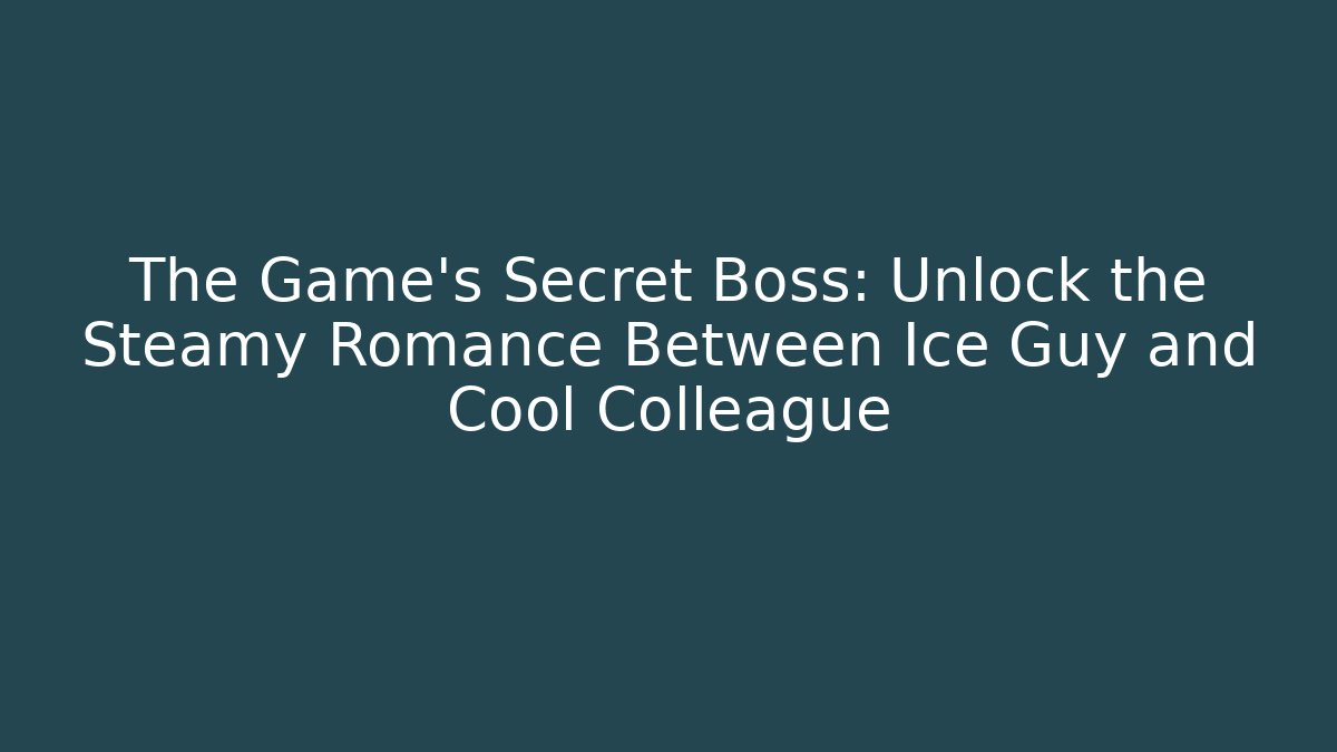 The Game's Secret Boss: Unlock the Steamy Romance Between Ice Guy and Cool Colleague