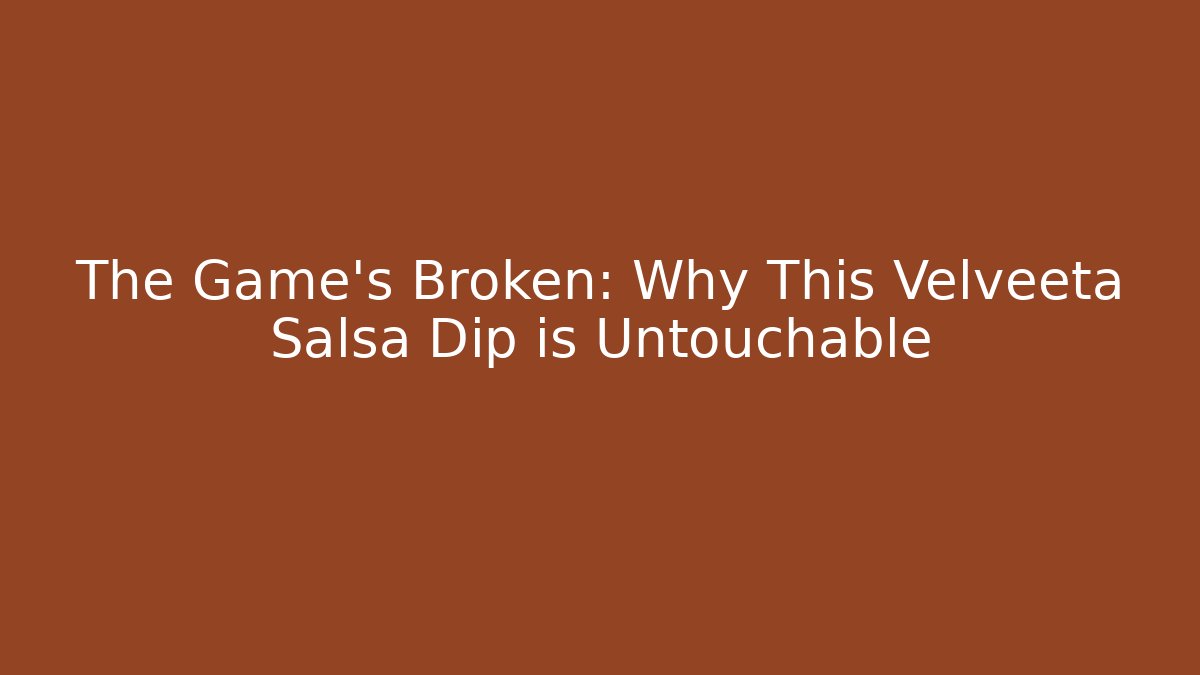 The Game’s Broken: Why This Velveeta Salsa Dip is Untouchable
