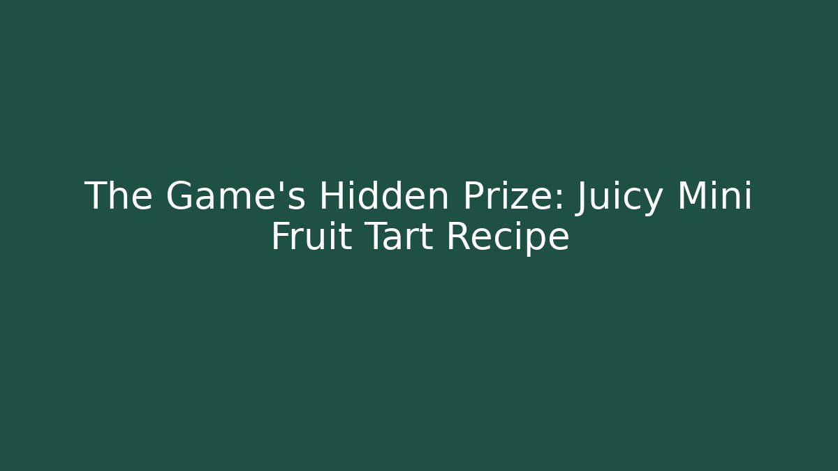 The Game’s Hidden Prize: Juicy Mini Fruit Tart Recipe