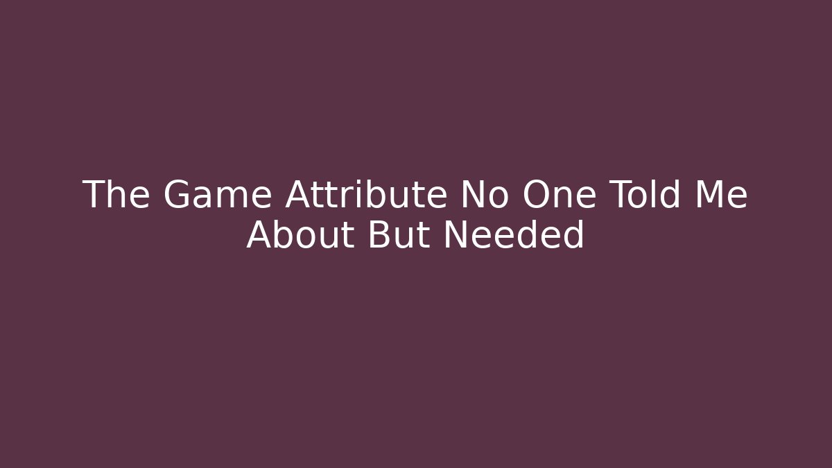 The Game Attribute No One Told Me About But Needed - Create More Assets