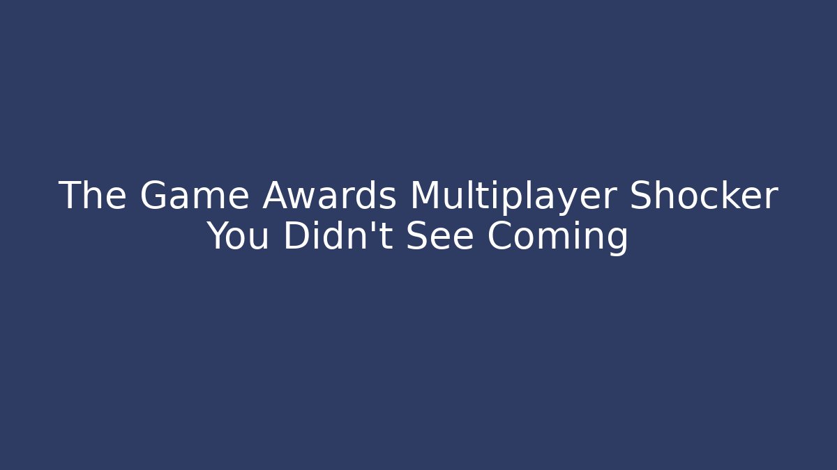 The Game Awards Multiplayer Shocker You Didn't See Coming