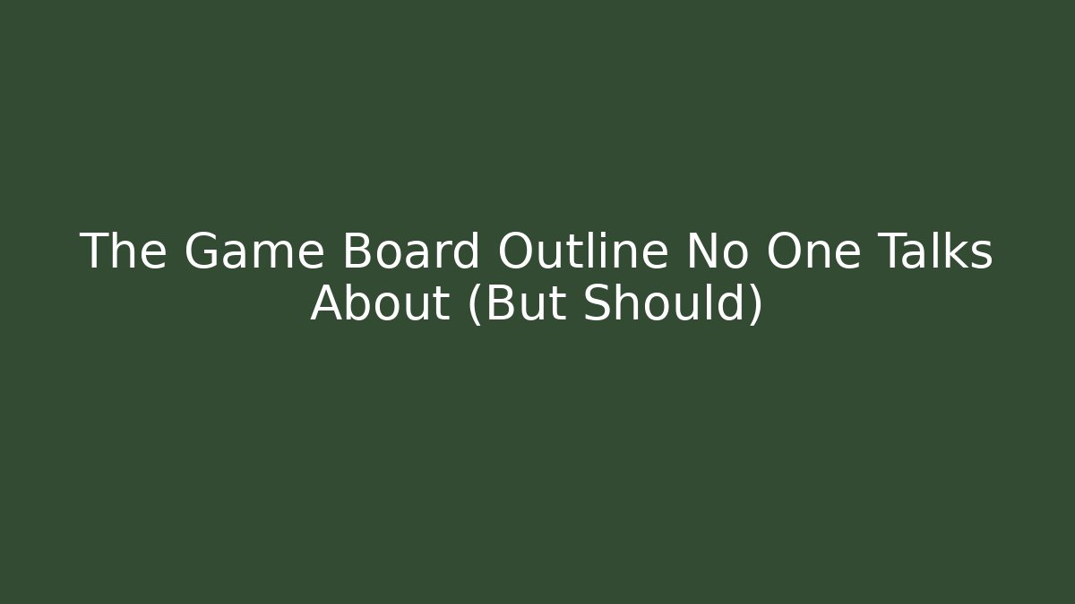 The Game Board Outline No One Talks About (But Should)