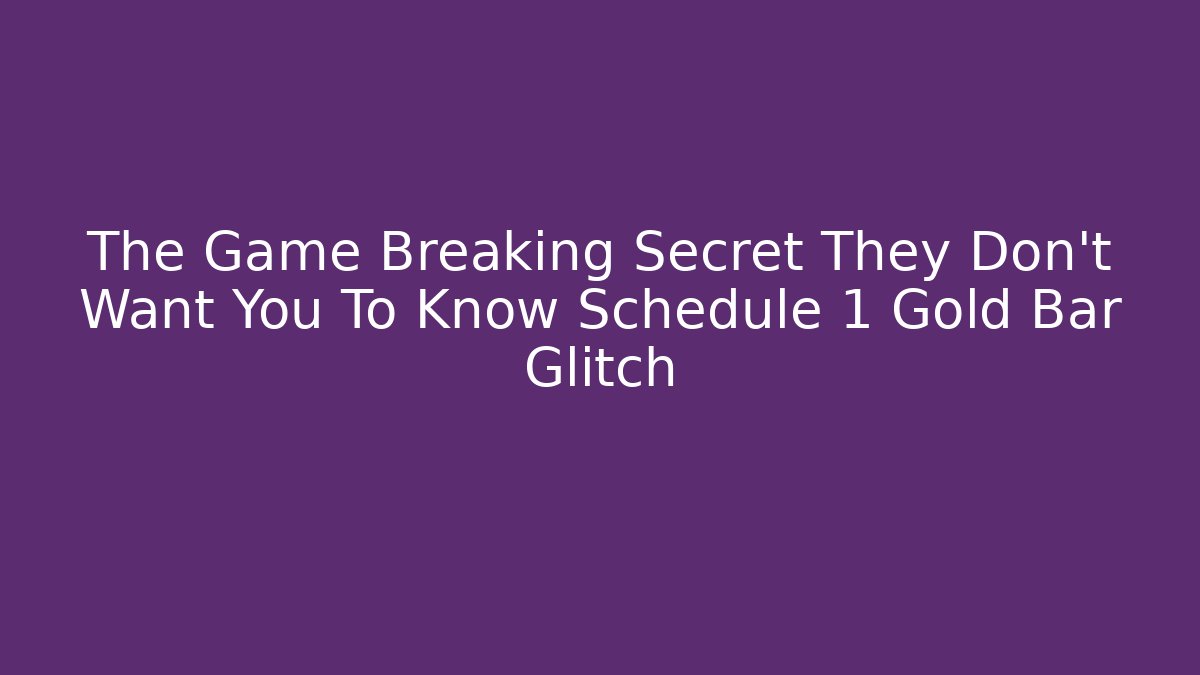 The Game Breaking Secret They Don't Want You To Know Schedule 1 Gold Bar Glitch