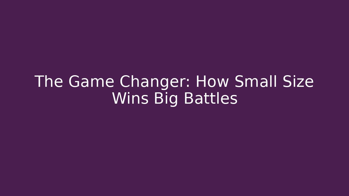 The Game Changer: How Small Size Wins Big Battles
