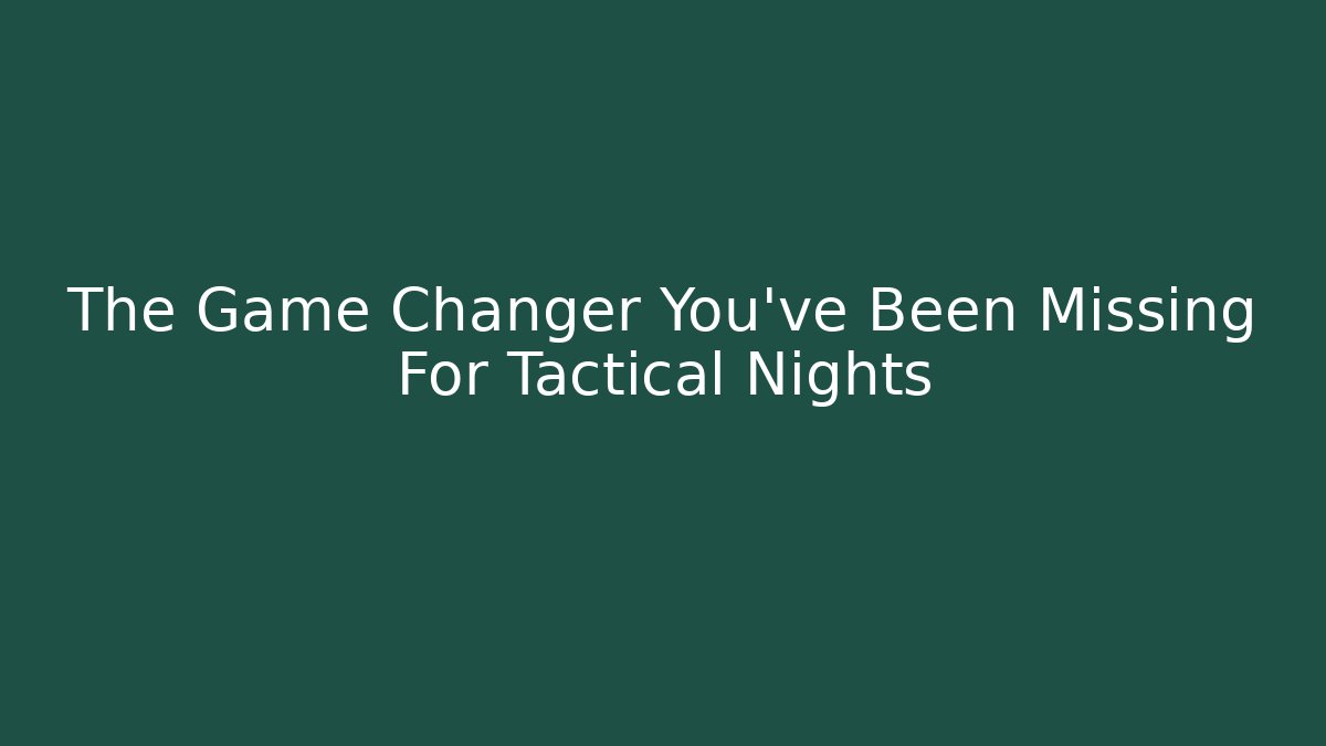 The Game Changer You've Been Missing For Tactical Nights - Create More Assets