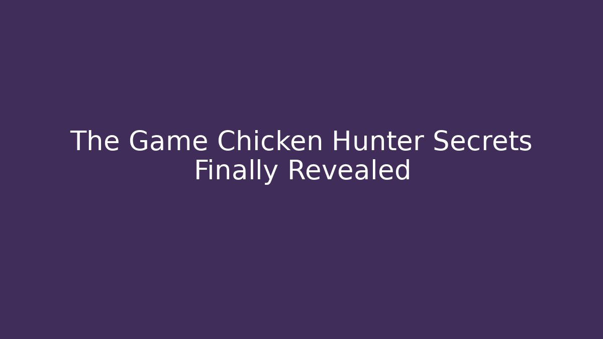 The Game Chicken Hunter Secrets Finally Revealed - Create More Assets