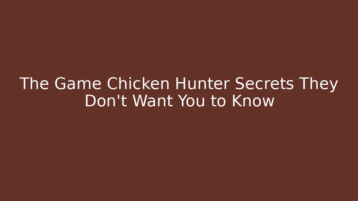 The Game Chicken Hunter Secrets They Don’t Want You to Know