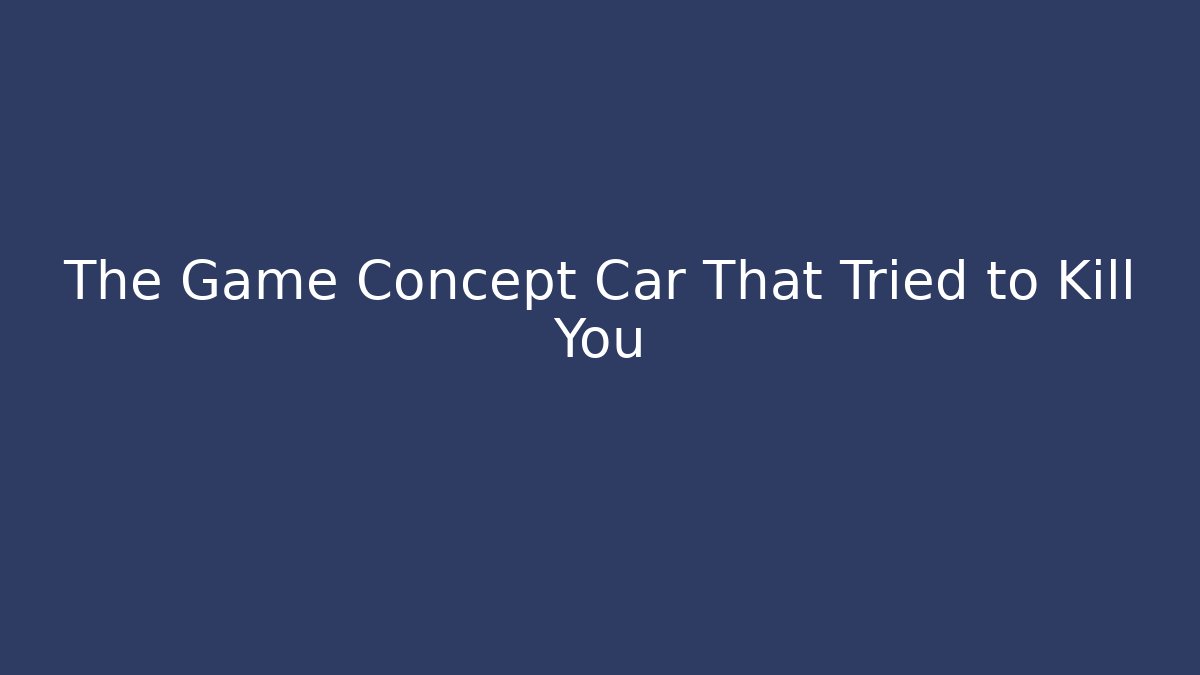 The Game Concept Car That Tried to Kill You