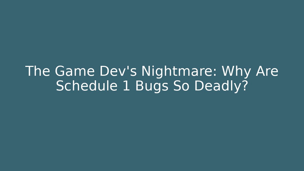The Game Dev's Nightmare: Why Are Schedule 1 Bugs So Deadly?