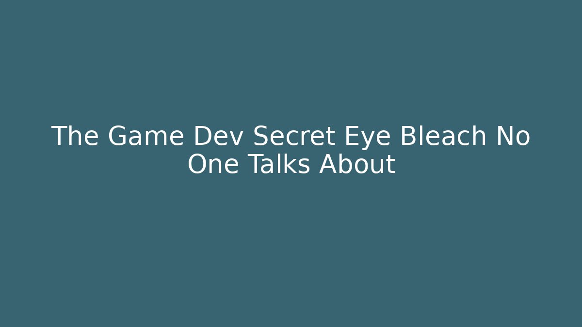 The Game Dev Secret Eye Bleach No One Talks About - Create More Assets