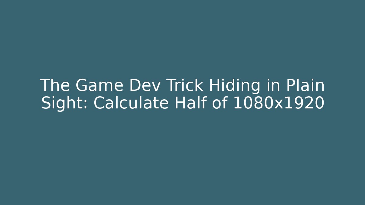 The Game Dev Trick Hiding in Plain Sight: Calculate Half of 1080x1920