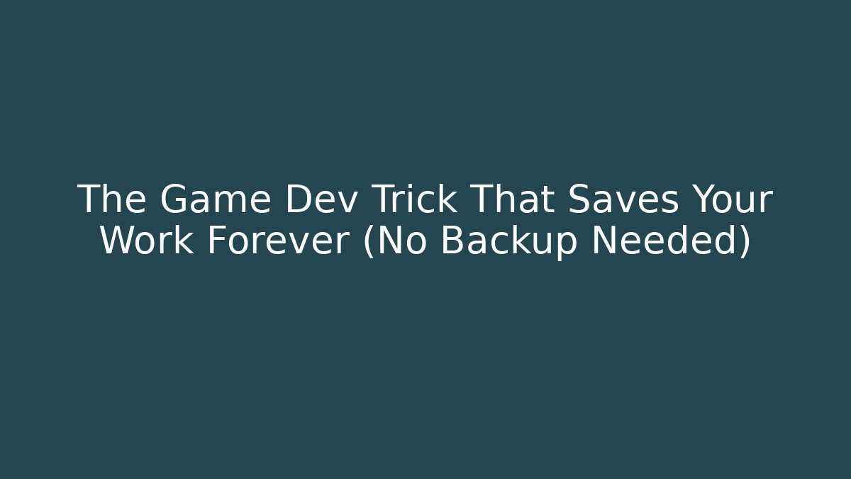 The Game Dev Trick That Saves Your Work Forever (No Backup Needed) - Create More Assets
