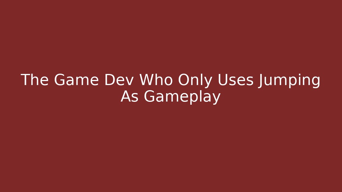 The Game Dev Who Only Uses Jumping As Gameplay - Create More Assets