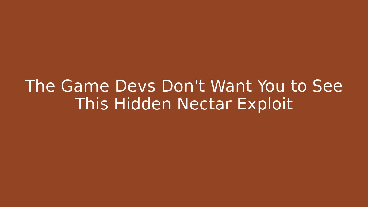 The Game Devs Don't Want You to See This Hidden Nectar Exploit