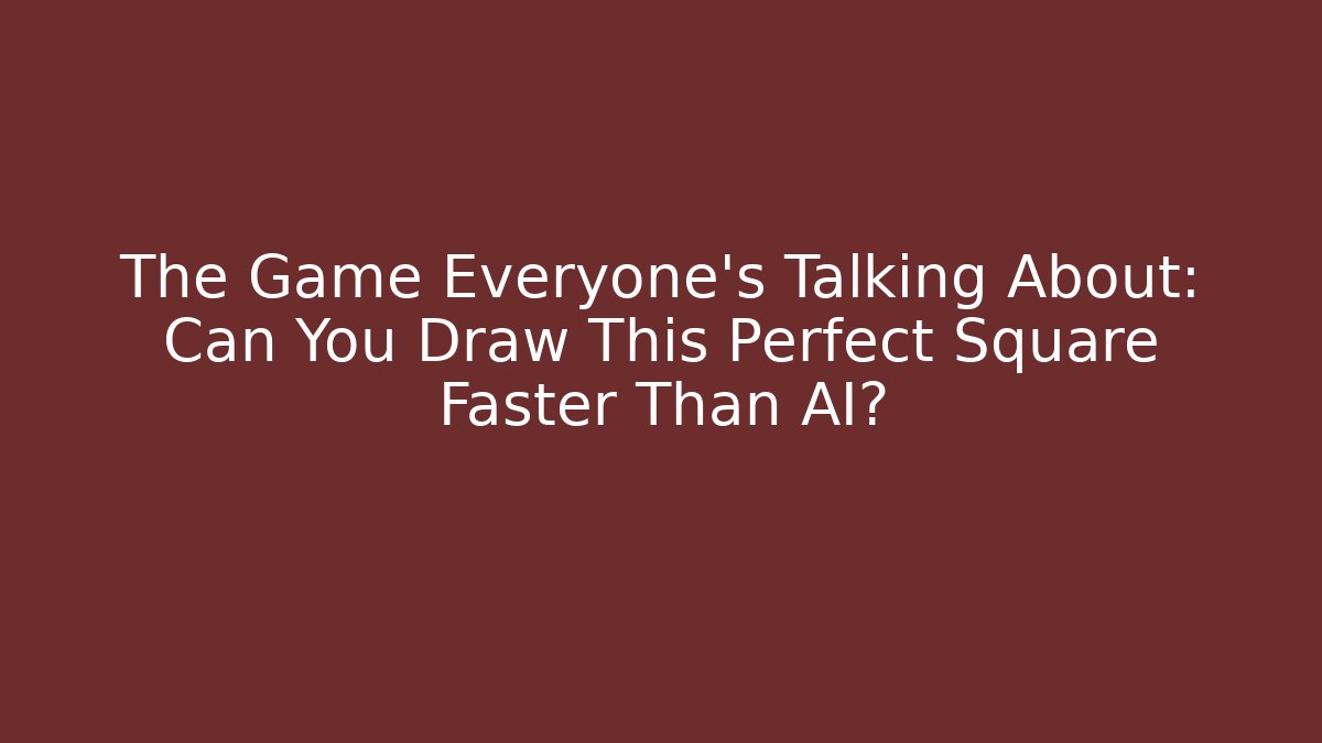 The Game Everyone's Talking About: Can You Draw This Perfect Square Faster Than AI?