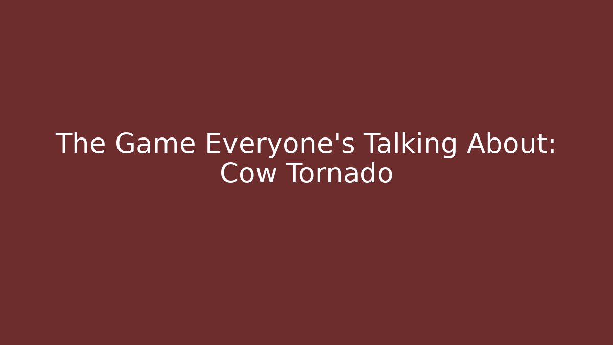 The Game Everyone's Talking About: Cow Tornado