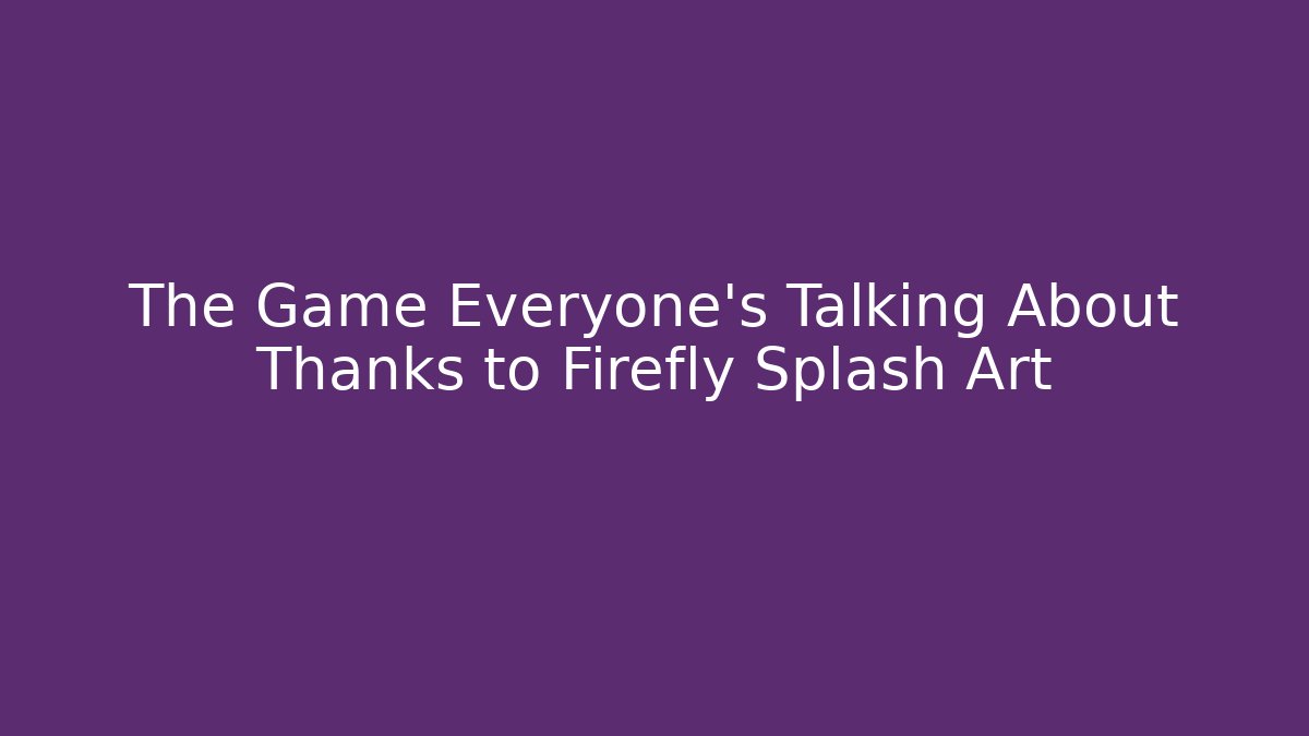 The Game Everyone's Talking About Thanks to Firefly Splash Art