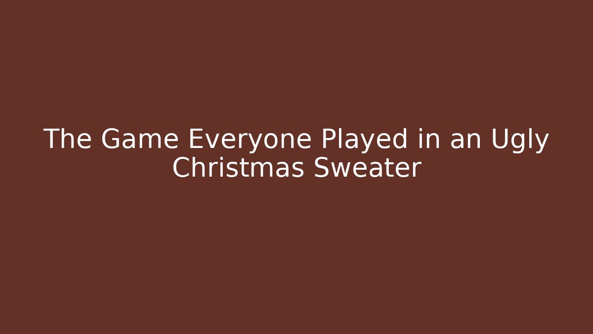 The Game Everyone Played in an Ugly Christmas Sweater