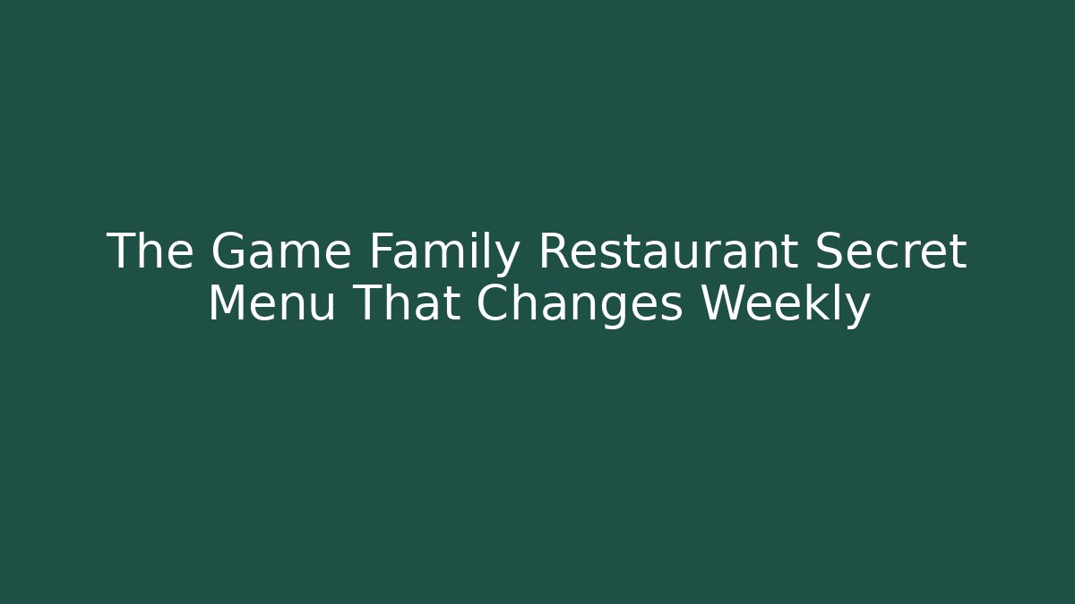 The Game Family Restaurant Secret Menu That Changes Weekly
