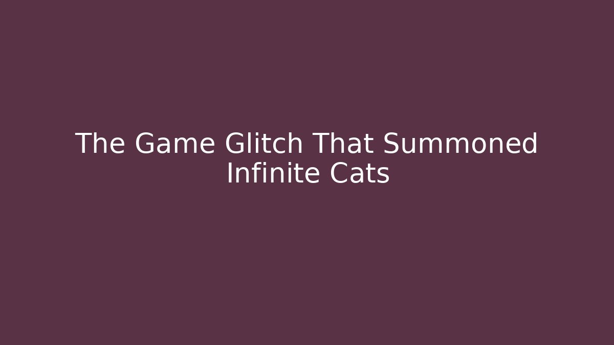 The Game Glitch That Summoned Infinite Cats - Create More Assets