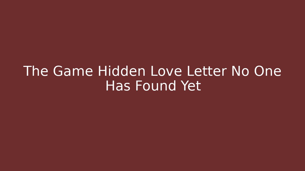 The Game Hidden Love Letter No One Has Found Yet - Create More Assets