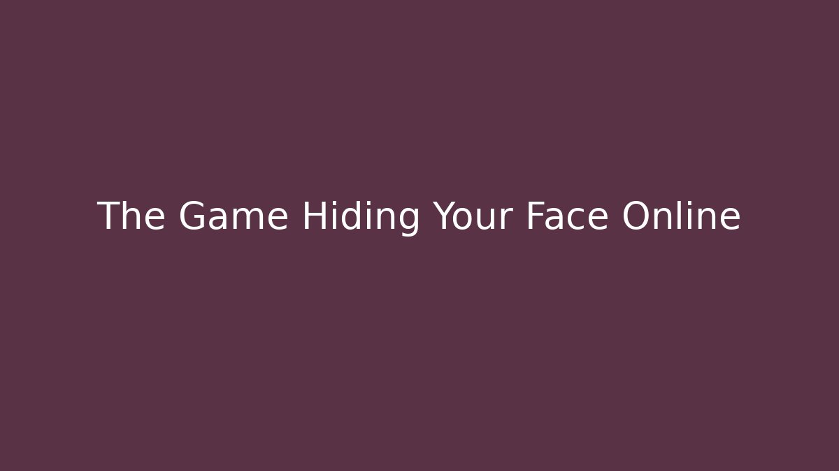 The Game Hiding Your Face Online - Create More Assets