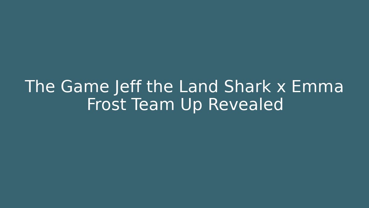 The Game Jeff the Land Shark x Emma Frost Team Up Revealed