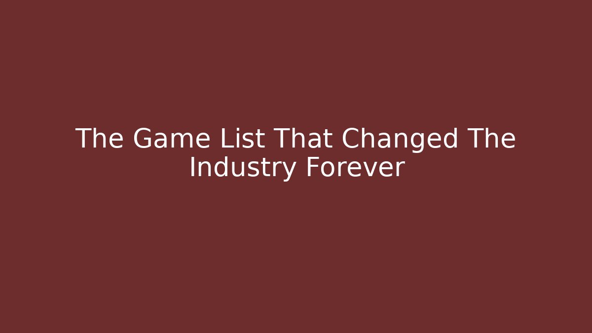 The Game List That Changed The Industry Forever - Create More Assets