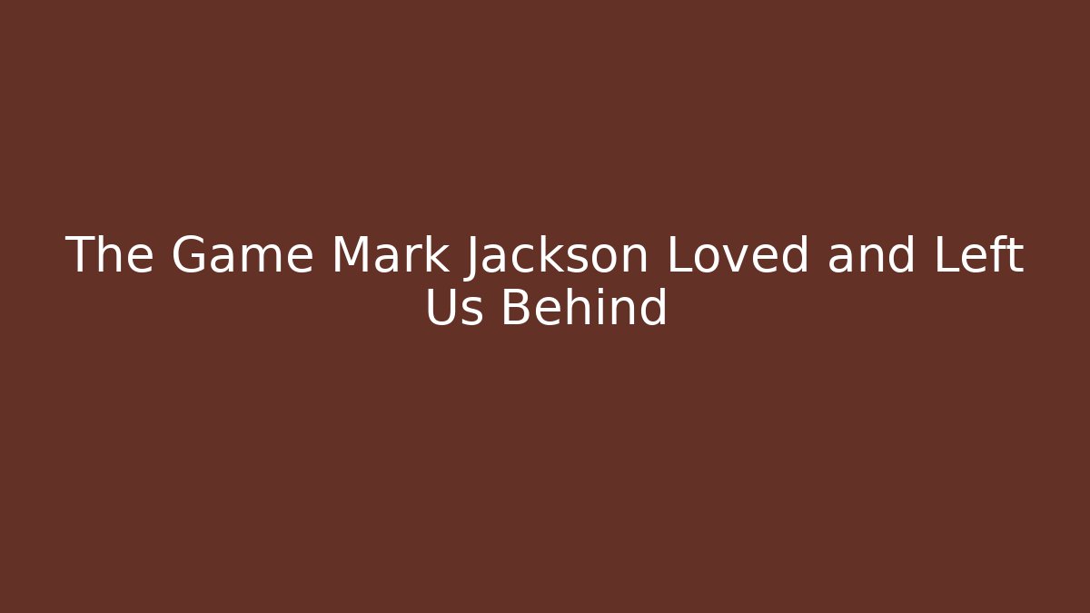 The Game Mark Jackson Loved and Left Us Behind - Create More Assets