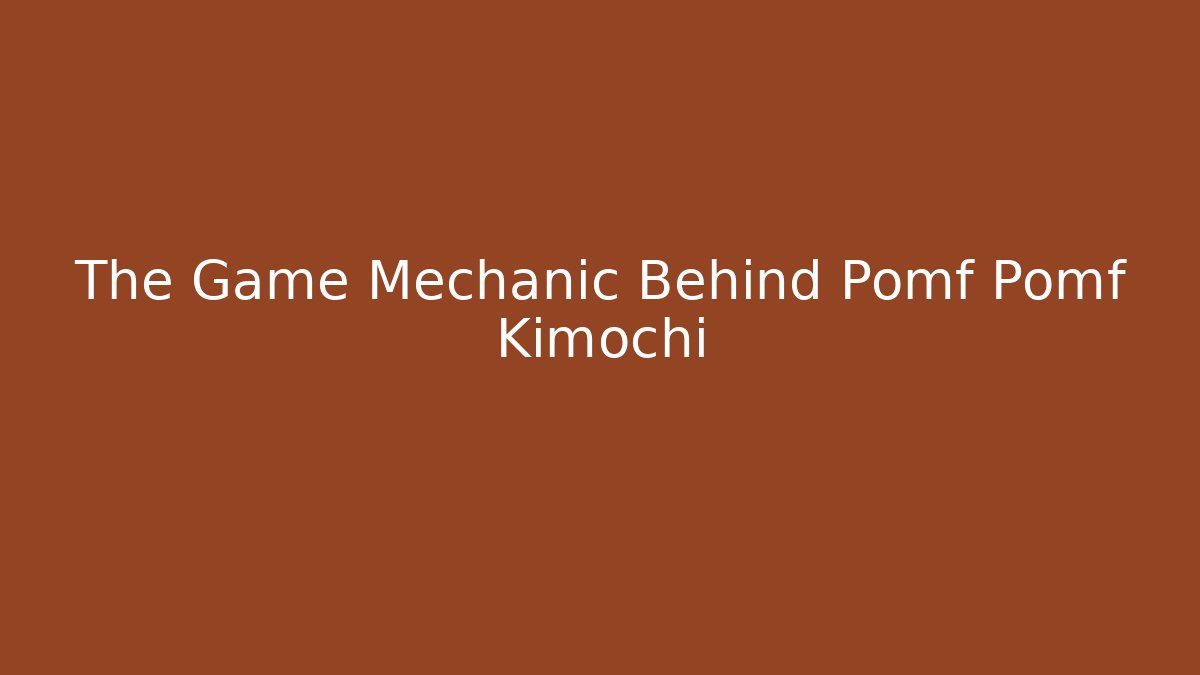 The Game Mechanic Behind Pomf Pomf Kimochi