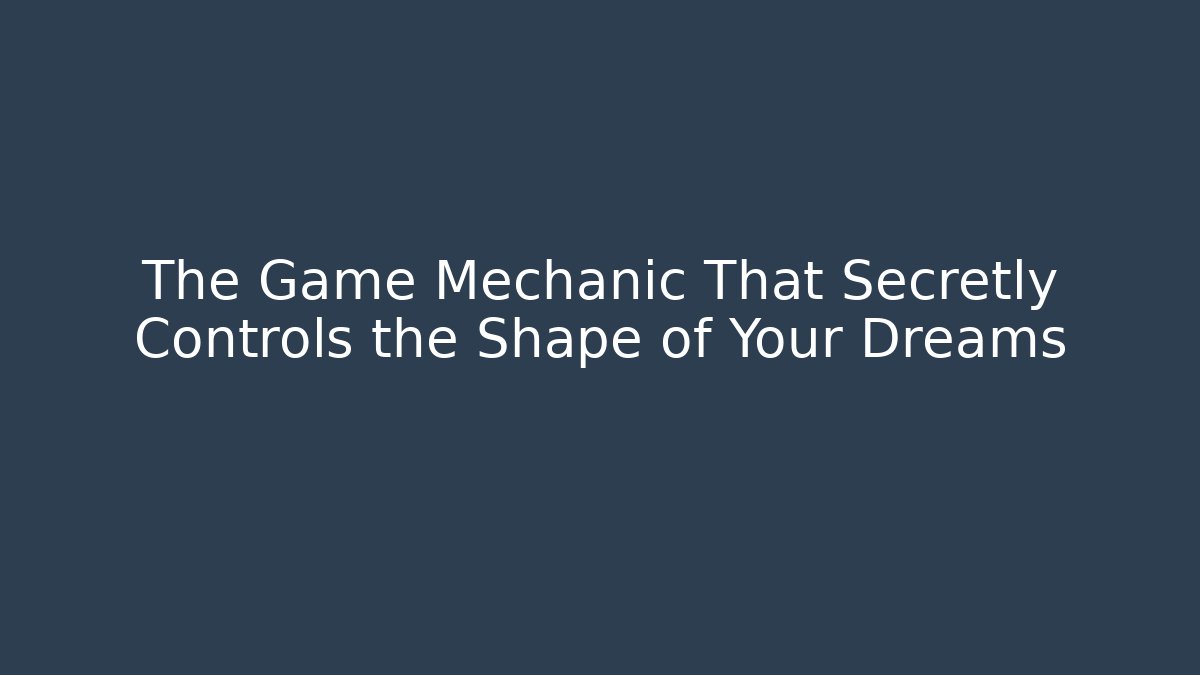 The Game Mechanic That Secretly Controls the Shape of Your Dreams