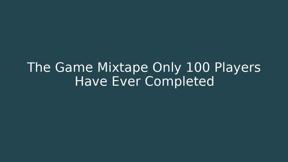 The Game Mixtape Only 100 Players Have Ever Completed