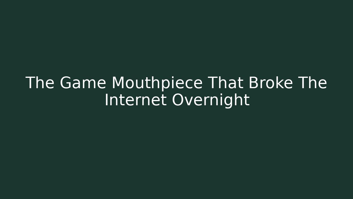 The Game Mouthpiece That Broke The Internet Overnight