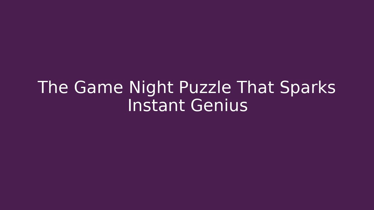 The Game Night Puzzle That Sparks Instant Genius