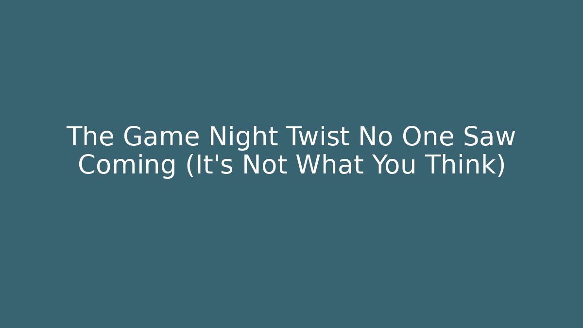 The Game Night Twist No One Saw Coming (It’s Not What You Think)