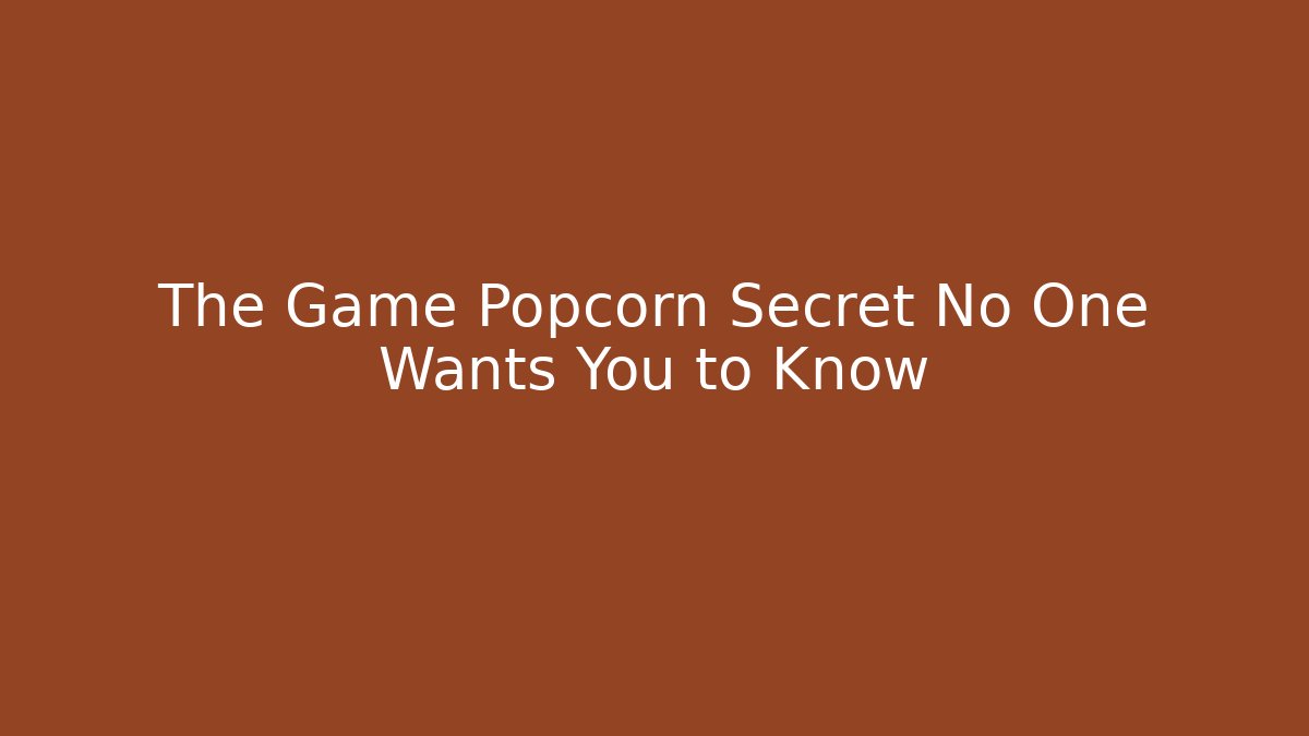 The Game Popcorn Secret No One Wants You to Know
