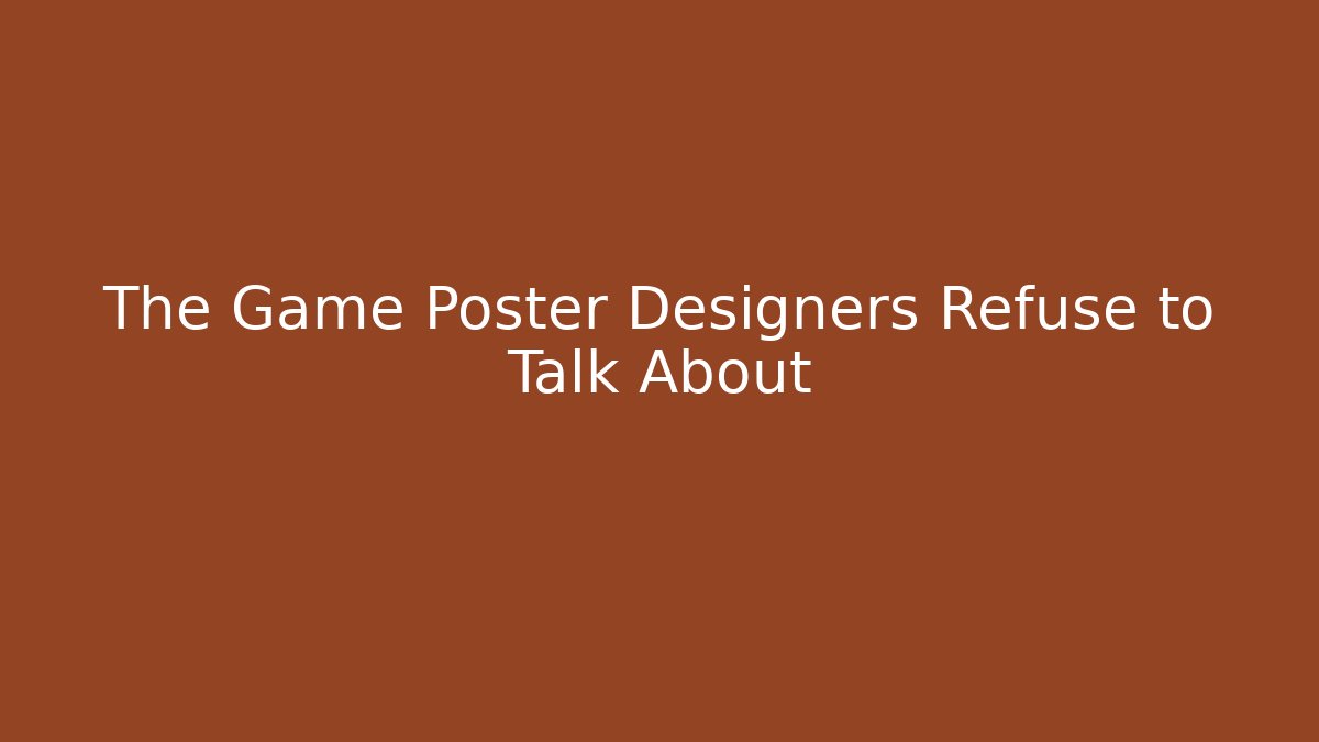 The Game Poster Designers Refuse to Talk About