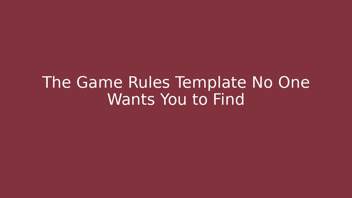 The Game Rules Template No One Wants You to Find