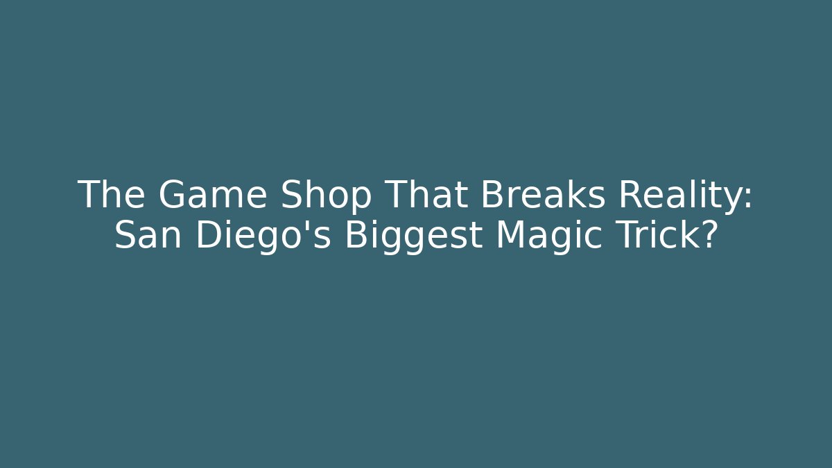 The Game Shop That Breaks Reality: San Diego's Biggest Magic Trick?