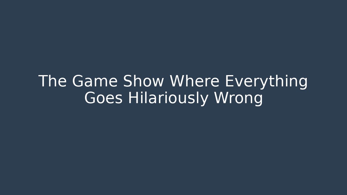 The Game Show Where Everything Goes Hilariously Wrong