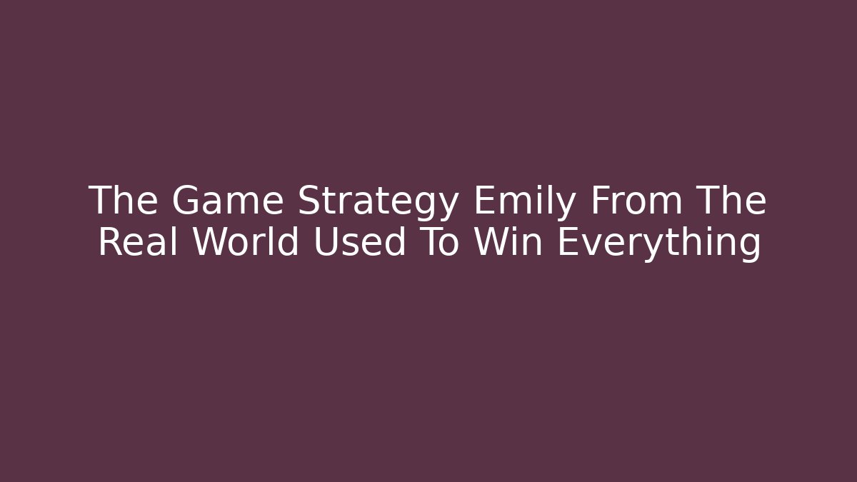 The Game Strategy Emily From The Real World Used To Win Everything
