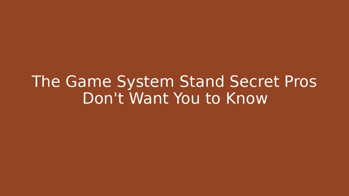 The Game System Stand Secret Pros Don't Want You to Know