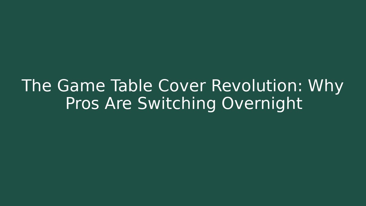 The Game Table Cover Revolution: Why Pros Are Switching Overnight - Create More Assets