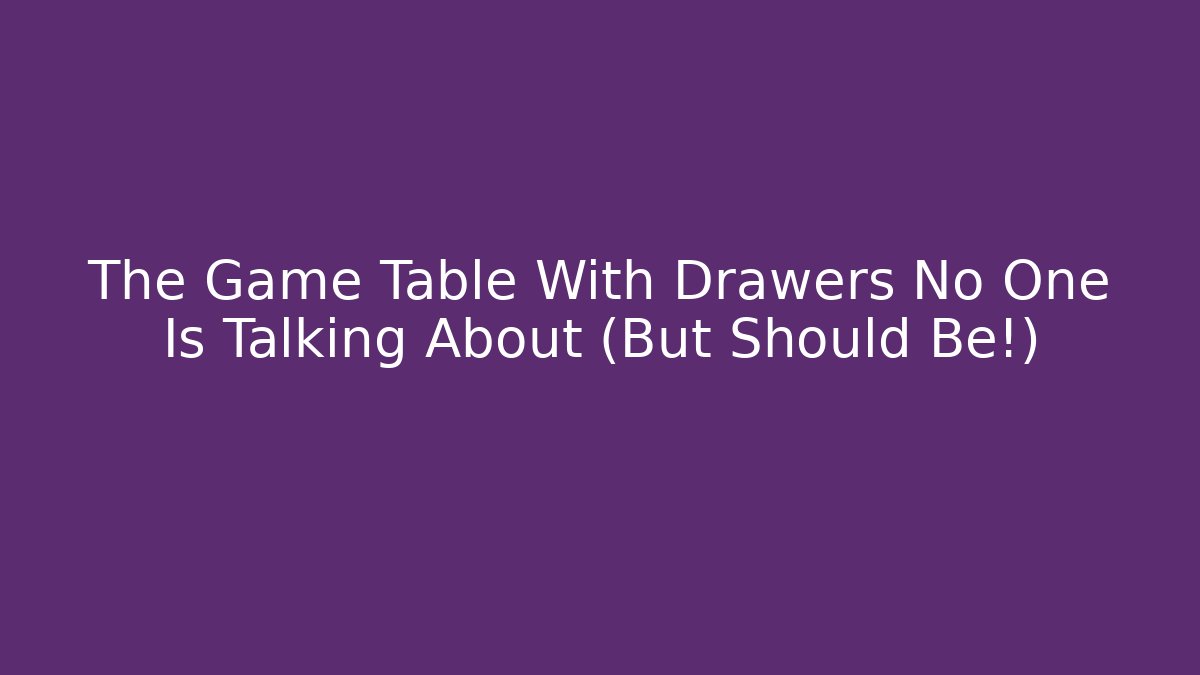 The Game Table With Drawers No One Is Talking About (But Should Be!)