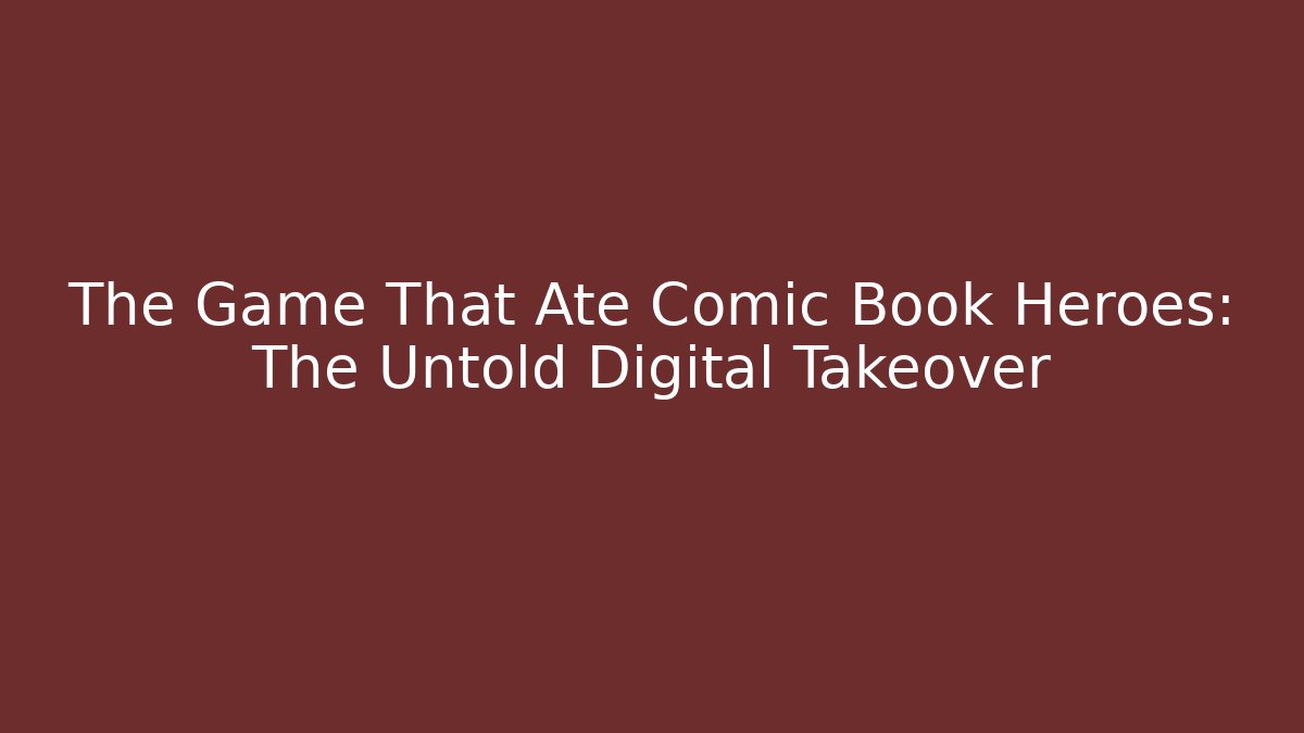 The Game That Ate Comic Book Heroes: The Untold Digital Takeover