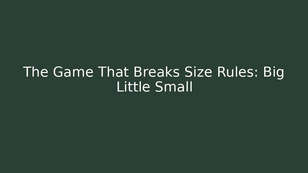 The Game That Breaks Size Rules: Big Little Small