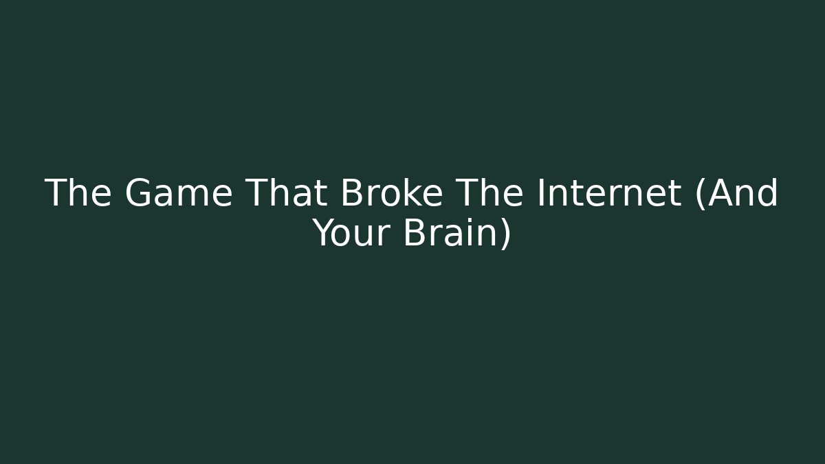 The Game That Broke The Internet (And Your Brain)