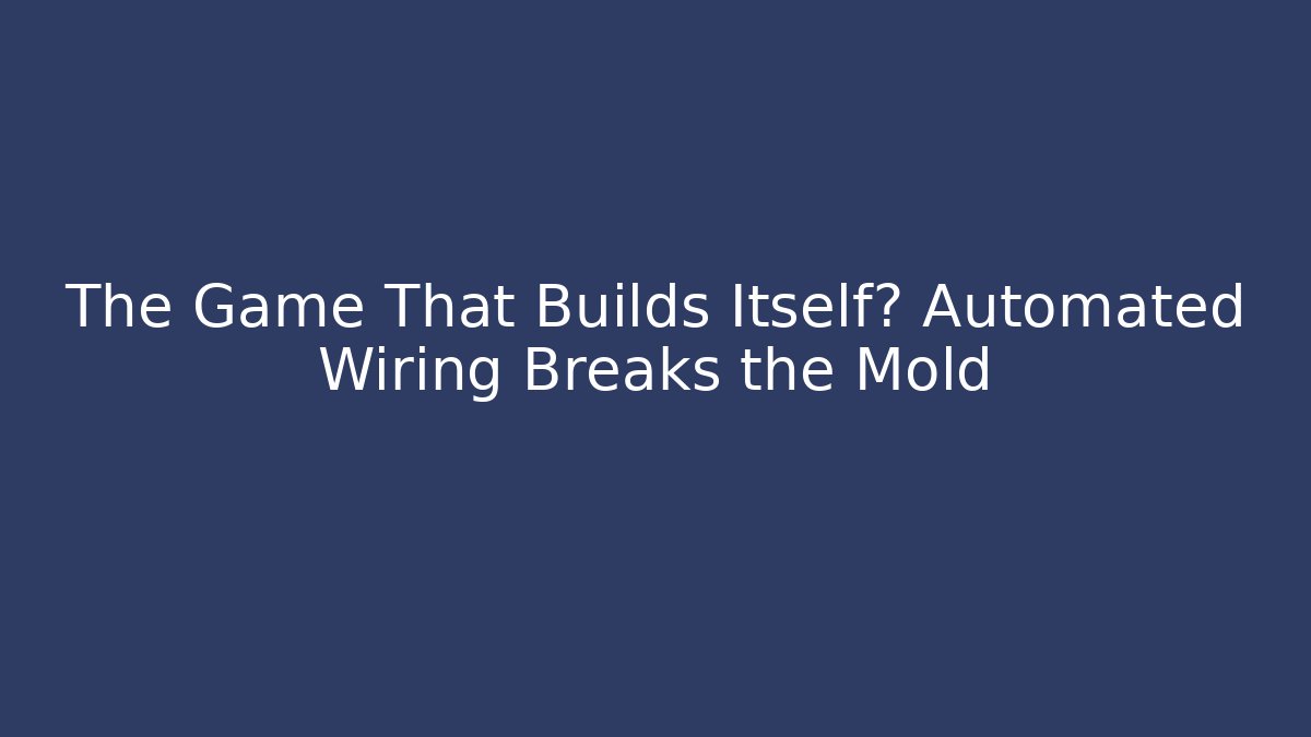 The Game That Builds Itself? Automated Wiring Breaks the Mold
